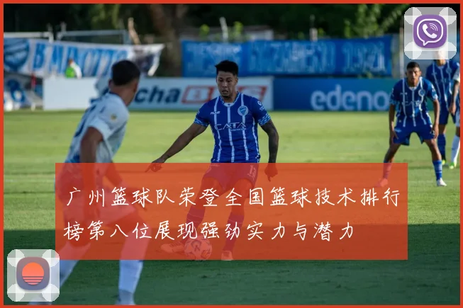 广州篮球队荣登全国篮球技术排行榜第八位展现强劲实力与潜力