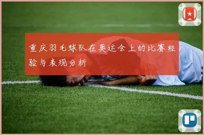 重庆羽毛球队在奥运会上的比赛经验与表现分析