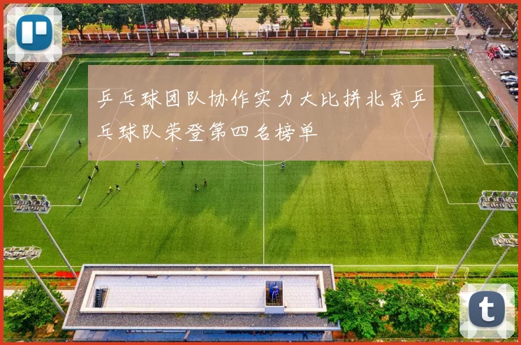 乒乓球团队协作实力大比拼北京乒乓球队荣登第四名榜单