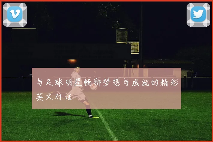 与足球明星畅聊梦想与成就的精彩英文对话