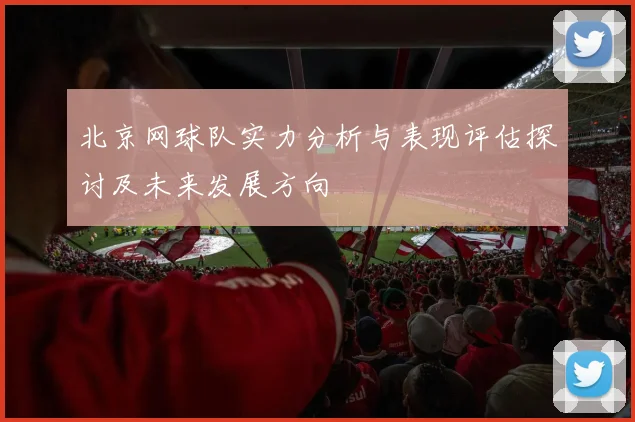 北京网球队实力分析与表现评估探讨及未来发展方向