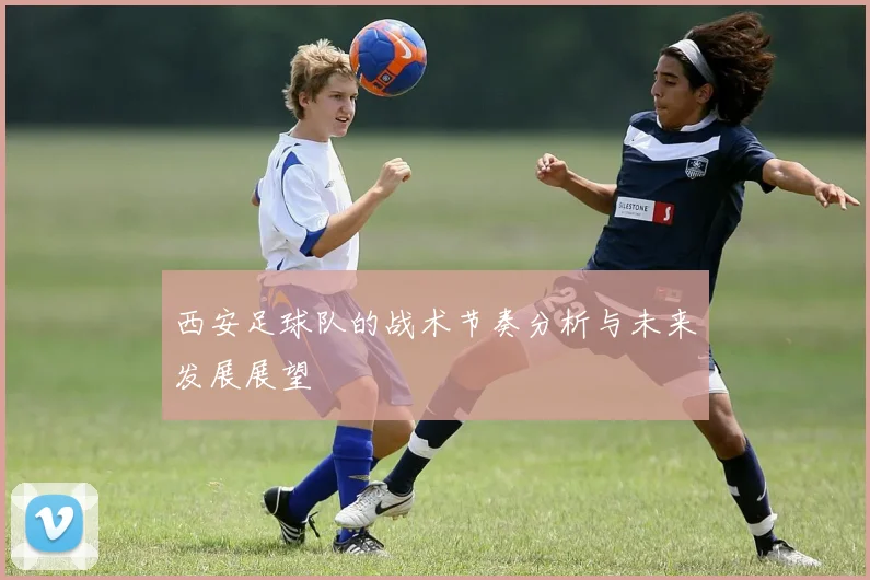 西安足球队的战术节奏分析与未来发展展望